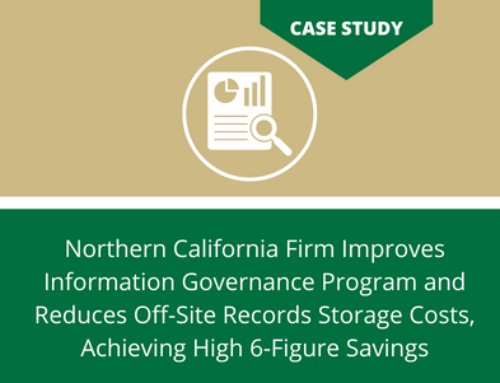 Northern California Firm Improves Information Governance Program and Reduces Off-Site Records Storage Costs, Achieving High 6-Figure Savings