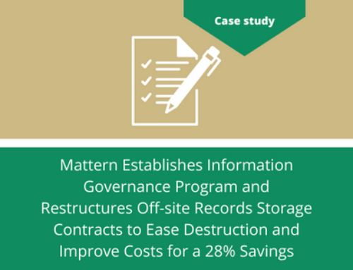 Mattern Establishes Information Governance Program and Restructures Off-site Records Storage Contracts to Ease Destruction and Improve Costs for a 28% Savings